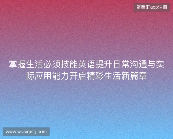 掌握生活必须技能英语提升日常沟通与实际应用能力开启精彩生活新篇章